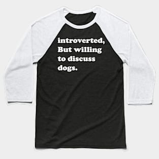 Introverted But Willing To Discuss Dogs Baseball T-Shirt